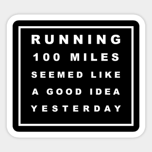 RUNNING 100 MILES SEEMED LIKE A GOOD IDEA YESTERDAY Sticker